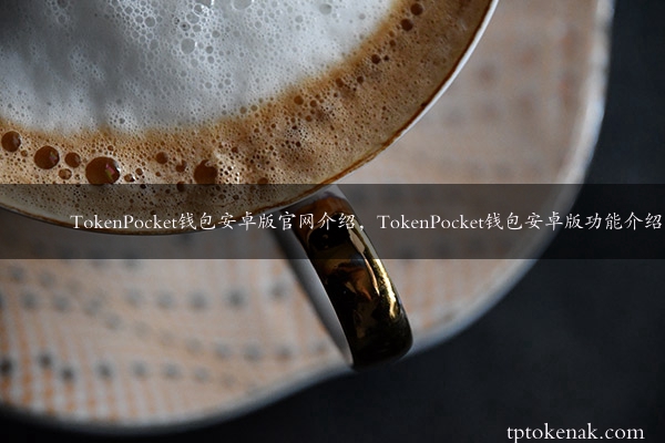 TokenPocket钱包安卓版官网介绍，TokenPocket钱包安卓版功能介绍